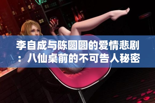 李自成与陈圆圆的爱情悲剧：八仙桌前的不可告人秘密