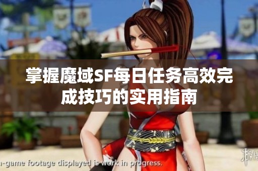 掌握魔域SF每日任务高效完成技巧的实用指南