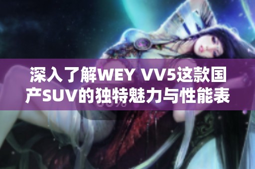 深入了解WEY VV5这款国产SUV的独特魅力与性能表现