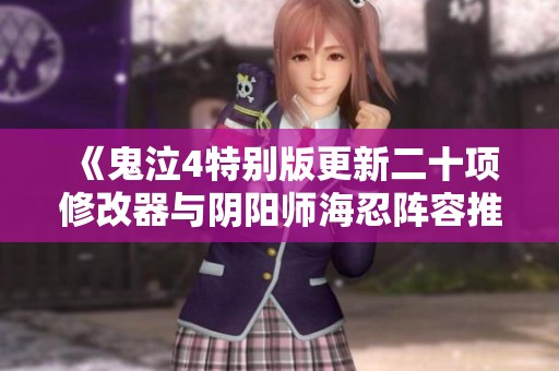 《鬼泣4特别版更新二十项修改器与阴阳师海忍阵容推荐指南》