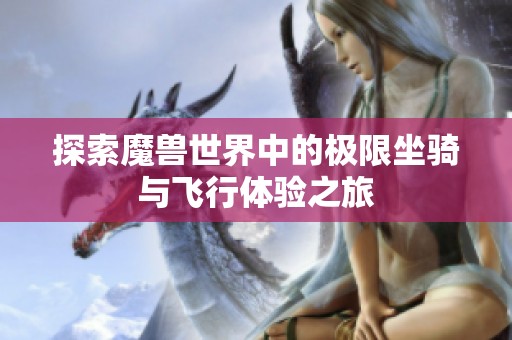 探索魔兽世界中的极限坐骑与飞行体验之旅