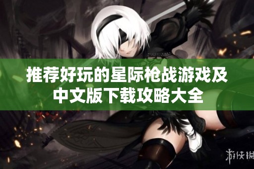推荐好玩的星际枪战游戏及中文版下载攻略大全
