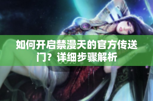 如何开启禁漫天的官方传送门？详细步骤解析