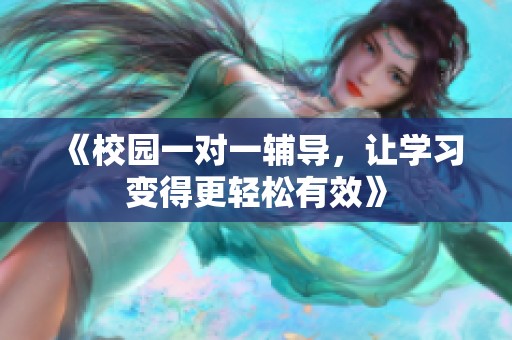 《校园一对一辅导，让学习变得更轻松有效》