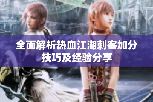 全面解析热血江湖刺客加分技巧及经验分享