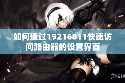 如何通过19216811快速访问路由器的设置界面