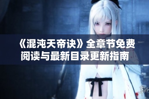 《混沌天帝诀》全章节免费阅读与最新目录更新指南