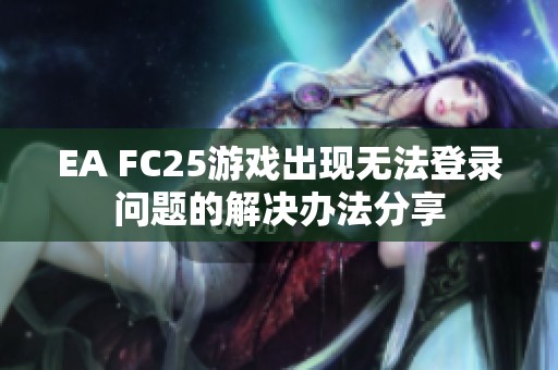 EA FC25游戏出现无法登录问题的解决办法分享