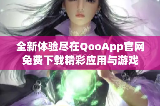 全新体验尽在QooApp官网免费下载精彩应用与游戏