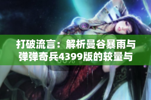 打破流言：解析曼谷暴雨与弹弹奇兵4399版的较量与挑战