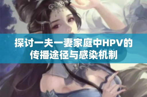 探讨一夫一妻家庭中HPV的传播途径与感染机制