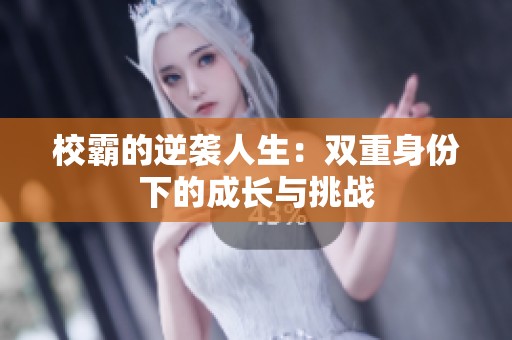 校霸的逆袭人生：双重身份下的成长与挑战