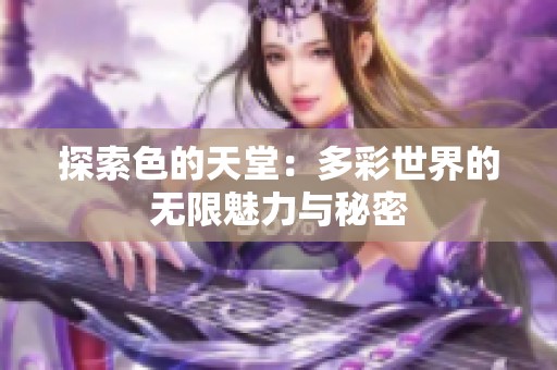 探索色的天堂：多彩世界的无限魅力与秘密