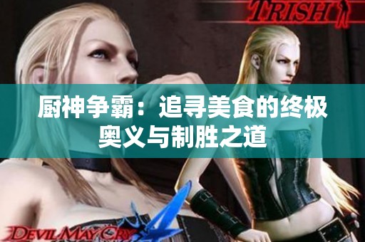 厨神争霸：追寻美食的终极奥义与制胜之道