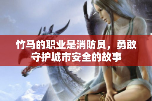竹马的职业是消防员，勇敢守护城市安全的故事