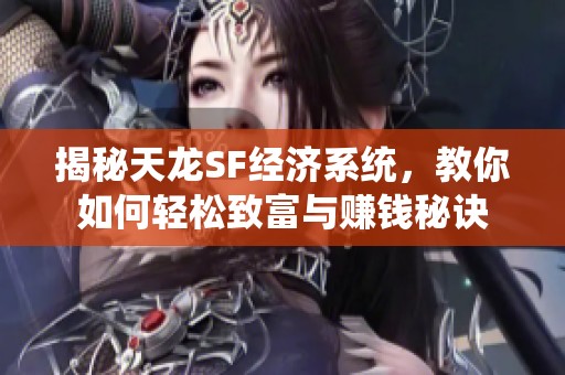 揭秘天龙SF经济系统，教你如何轻松致富与赚钱秘诀