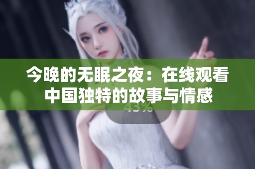 今晚的无眠之夜：在线观看中国独特的故事与情感