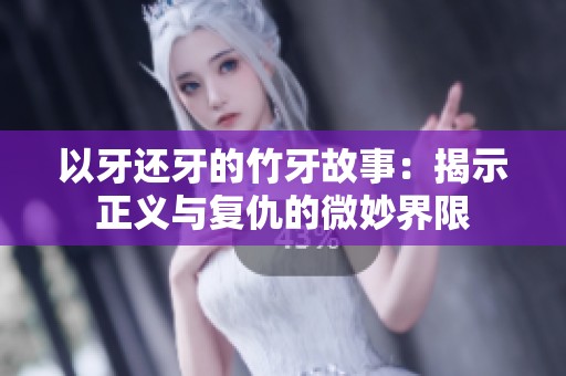 以牙还牙的竹牙故事：揭示正义与复仇的微妙界限