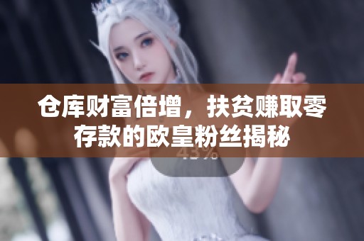 仓库财富倍增，扶贫赚取零存款的欧皇粉丝揭秘