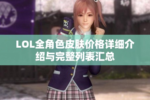 LOL全角色皮肤价格详细介绍与完整列表汇总