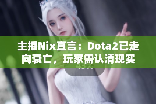 主播Nix直言：Dota2已走向衰亡，玩家需认清现实