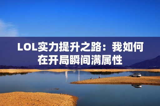 LOL实力提升之路：我如何在开局瞬间满属性