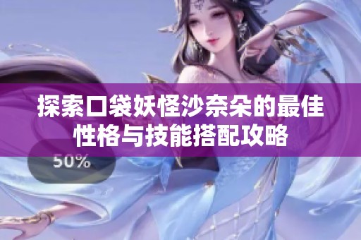 探索口袋妖怪沙奈朵的最佳性格与技能搭配攻略