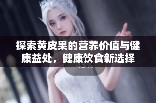 探索黄皮果的营养价值与健康益处，健康饮食新选择