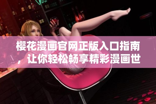 樱花漫画官网正版入口指南，让你轻松畅享精彩漫画世界