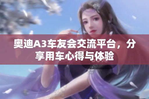 奥迪A3车友会交流平台，分享用车心得与体验
