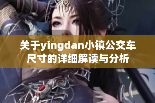关于yingdan小镇公交车尺寸的详细解读与分析