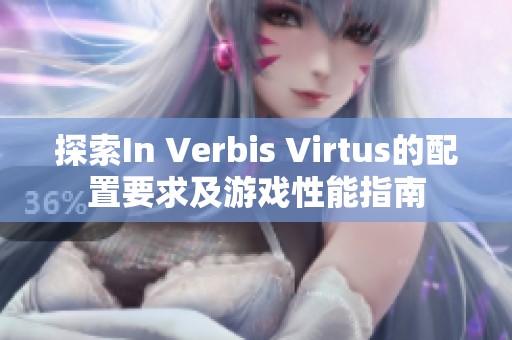 探索In Verbis Virtus的配置要求及游戏性能指南