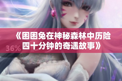 《困困兔在神秘森林中历险四十分钟的奇遇故事》
