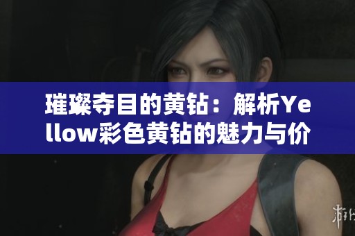 璀璨夺目的黄钻：解析Yellow彩色黄钻的魅力与价值