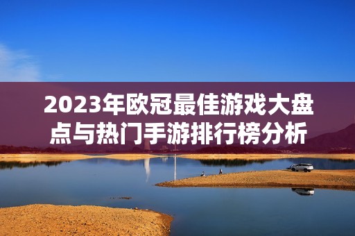 2023年欧冠最佳游戏大盘点与热门手游排行榜分析