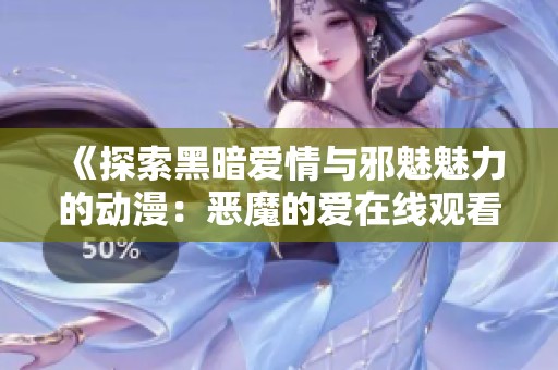 《探索黑暗爱情与邪魅魅力的动漫：恶魔的爱在线观看》