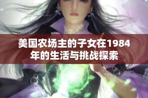 美国农场主的子女在1984年的生活与挑战探索