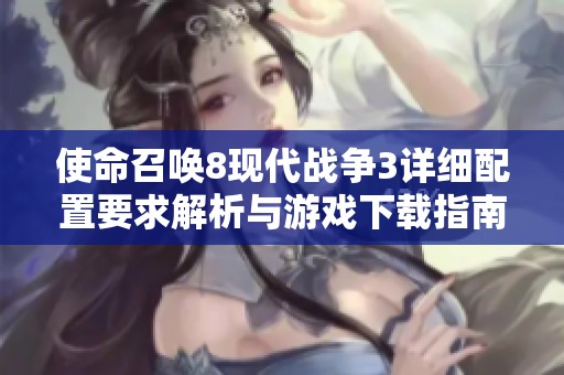 使命召唤8现代战争3详细配置要求解析与游戏下载指南