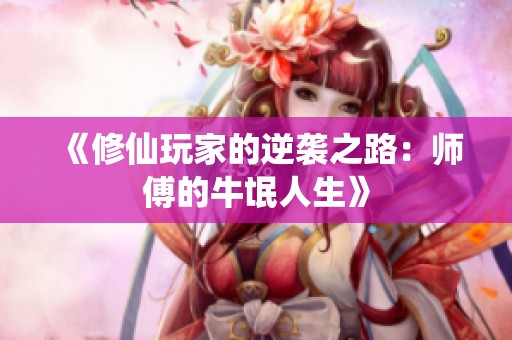 《修仙玩家的逆袭之路：师傅的牛氓人生》