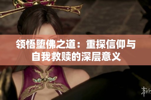 领悟堕佛之道：重探信仰与自我救赎的深层意义
