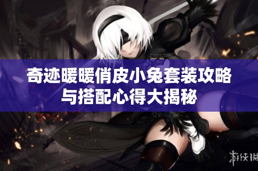 奇迹暖暖俏皮小兔套装攻略与搭配心得大揭秘