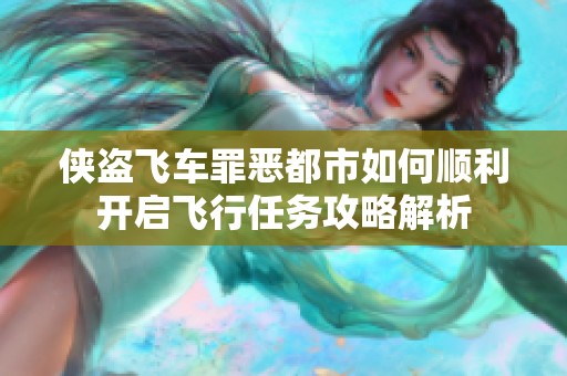 侠盗飞车罪恶都市如何顺利开启飞行任务攻略解析