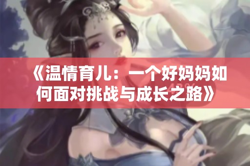 《温情育儿：一个好妈妈如何面对挑战与成长之路》