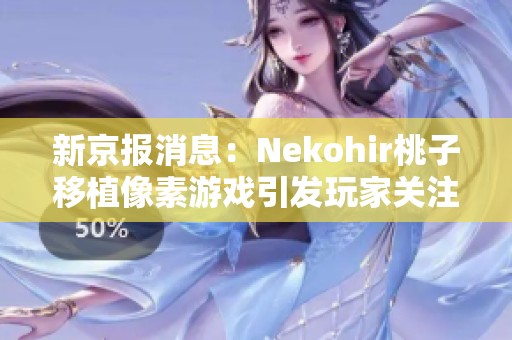 新京报消息：Nekohir桃子移植像素游戏引发玩家关注