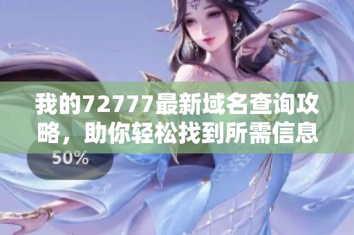 我的72777最新域名查询攻略，助你轻松找到所需信息