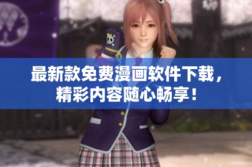 最新款免费漫画软件下载，精彩内容随心畅享！