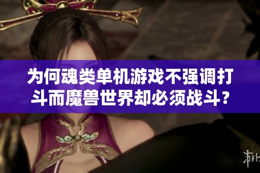 为何魂类单机游戏不强调打斗而魔兽世界却必须战斗？