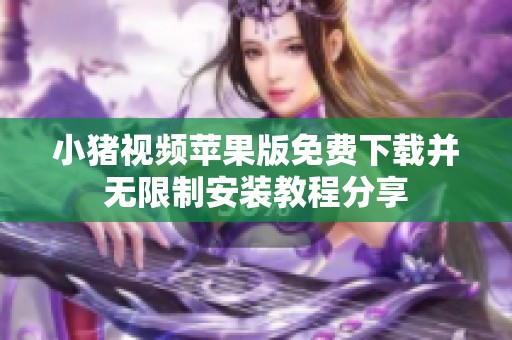小猪视频苹果版免费下载并无限制安装教程分享