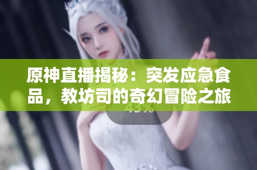 原神直播揭秘：突发应急食品，教坊司的奇幻冒险之旅