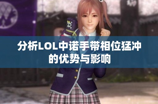 分析LOL中诺手带相位猛冲的优势与影响